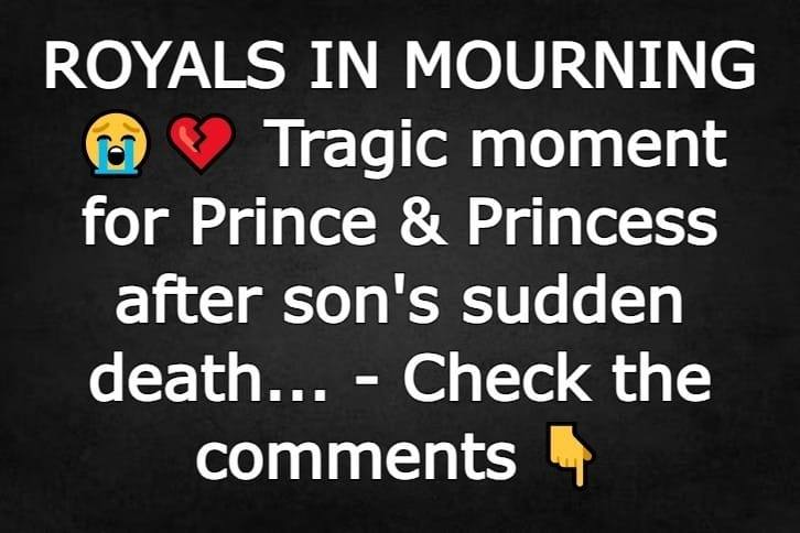 ROYALS IN MOURNING. Tragic moment for Prince & Princess