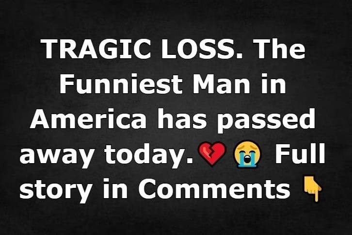 SHOCKING LOSS: America’s Funniest Man Gone Too Soon