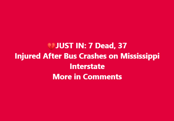 JUST IN: 7 Dead, 37 Injured After Bus Crashes on Mississippi Interstate More in Comments