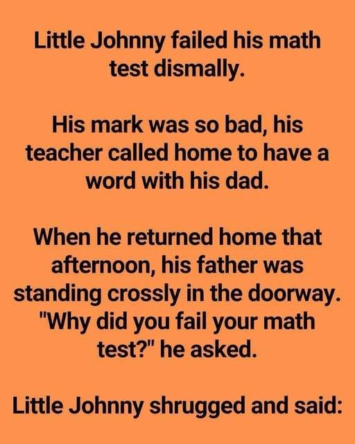 Little Johnny failed his mathematics test completely.