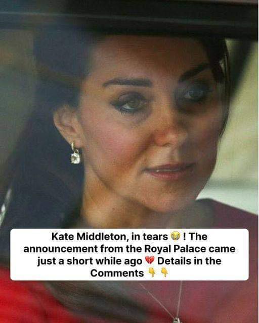 Kate Middleton in tears, The announcement from the Royal Palace came just a short while ago